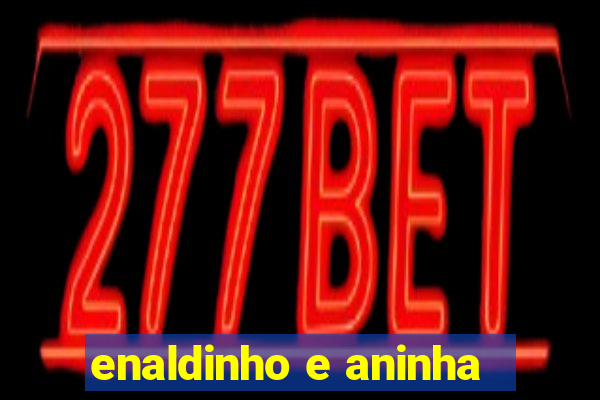 enaldinho e aninha